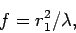 \begin{displaymath}
f = r_1^2/\lambda,
\end{displaymath}