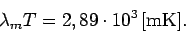 \begin{displaymath}
\lambda_m T = 2,89 \cdot 10^3 \, \mathrm{[m K]}.
\end{displaymath}